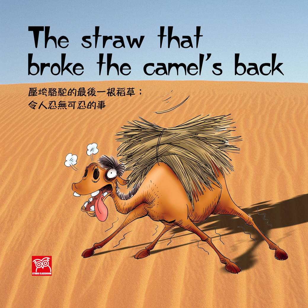 For the past year, Sarah had been unhappy at her job. She finally quit last week. 
The straw that broke the camel’s back was her boss refused to let her take a day off to take her sick daughter to the hospital. 